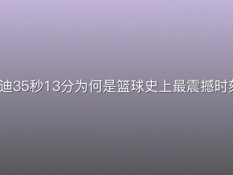 麦迪35秒13分为何是篮球史上最震撼时刻？